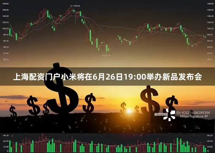 上海配资门户小米将在6月26日19:00举办新品发布会