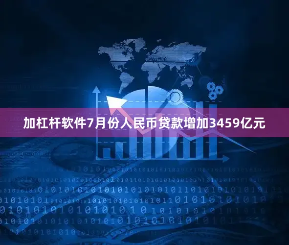 加杠杆软件7月份人民币贷款增加3459亿元