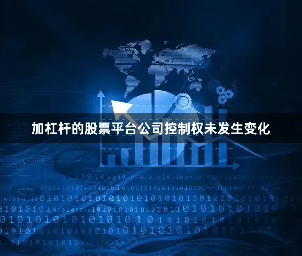 加杠杆的股票平台公司控制权未发生变化