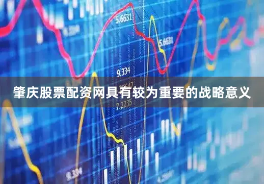 肇庆股票配资网具有较为重要的战略意义