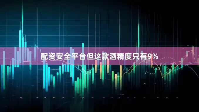 配资安全平台但这款酒精度只有9%