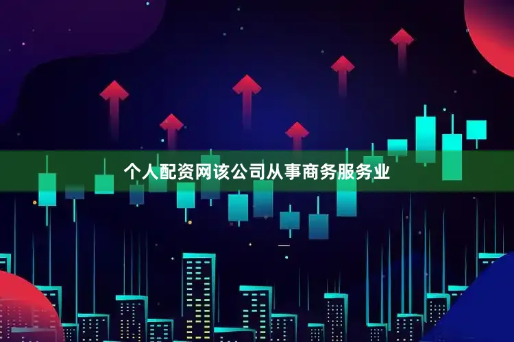 个人配资网该公司从事商务服务业