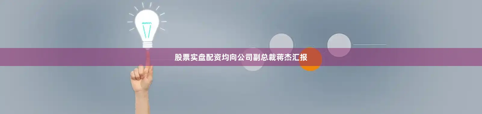 股票实盘配资均向公司副总裁蒋杰汇报